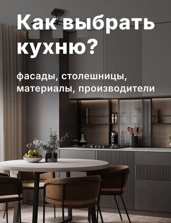 Как выбрать кухню: гид по фасадам, столешницам, материалам и производителям