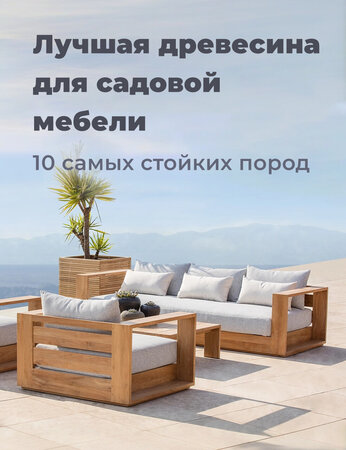 Лучшая древесина для садовой мебели: 10 самых устойчивых пород