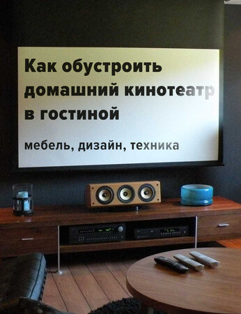 Как обустроить домашний кинотеатр в гостиной: мебель, дизайн, техника