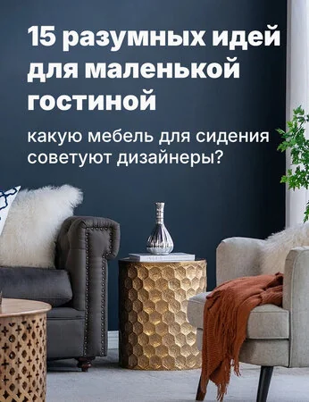 15 идей для маленькой гостиной: какую мебель советуют дизайнеры
